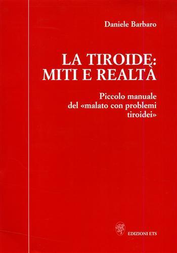 La tiroide: miti e realtà. Piccolo manuale del «malato con problemi tiroidei» - Daniele Barbaro - 2