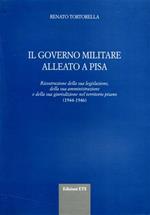 Il governo militare alleato a Pisa. Ricostruzione della sua legislazione, della sua amministrazione e della sua giurisdizione nel territorio pisano (1944-1946)