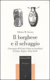 Il borghese e il selvaggio. L'immagine dell'uomo isolato nei paradigmi di Defoe, Turgot e Adam Smith - Alfonso Maria Iacono - copertina