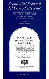 Economisti francesi del primo Settecento. Boisguilbert, Ragguaglio della Francia e altri scritti, Vauban, Progetto d'una Decima