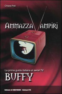 Ammazzavampiri. La prima guida italiana al serial TV Buffy - Chiara Poli - copertina