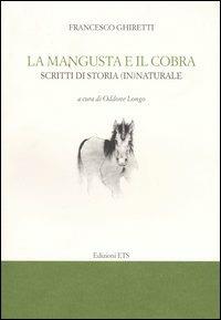 La mangusta e il cobra. Scritti di storia (in)naturale - Francesco Ghiretti - copertina