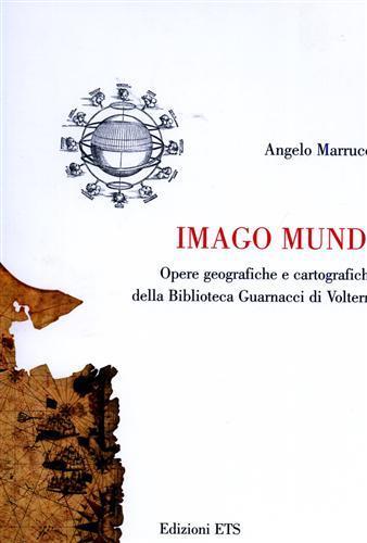 Imago mundi. Opere geografiche e cartografiche della Biblioteca Guarnacci di Volterra - Angelo Marrucci - copertina