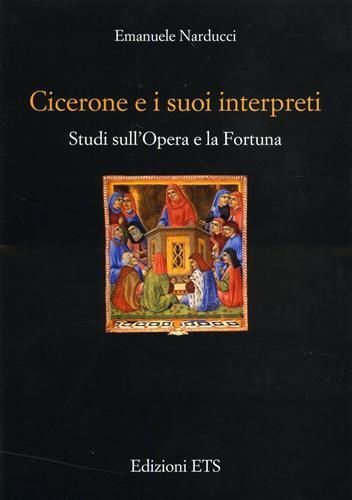 Cicerone e i suoi interpreti. Studi sull'opera e la fortuna - Emanuele Narducci - copertina