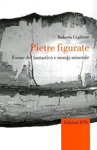 Pietre figurate. Forme del fantastico e mondo minerale - Roberta Coglitore - copertina