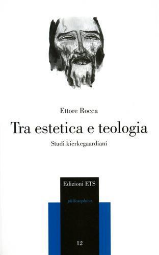 Tra estetica e teologia. Studi kierkegaardiani - Ettore Rocca - 2
