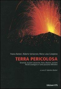 Terra pericolosa. Terremoti, eruzioni vulcaniche, frane, alluvioni, tsunami. Perché avvengono e come possiamo difenderci - Franco Barberi,Roberto Santacroce,M. Luisa Carapezza - 3