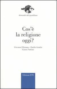 Cos'è la religione oggi? - Giovanni Filoramo,Emilio Gentile,Gianni Vattimo - copertina