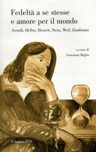 Fedeltà a se stesse e amore per il mondo. Arendt, Heller, Hersch, Stein, Weil, Zambrano - copertina