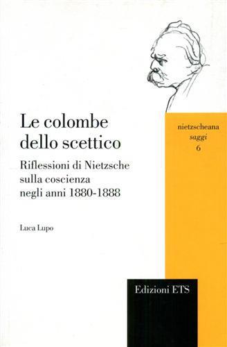 Le colombe dello scettico. Riflessioni di Nietzsche sulla coscienza negli anni 1880-1888 - Luca Lupo - 2