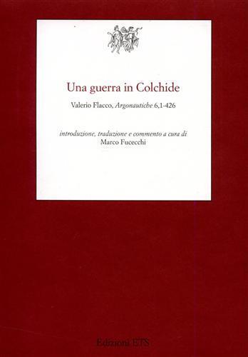 Una guerra in Colchide. Argonautiche 6, 1-426 - Gaio Valerio Flacco - copertina