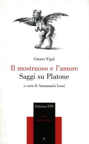 Il mostruoso e l'amore. Saggi su Platone - Günter Figal - 2