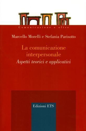 La comunicazione interpersonale. Aspetti teorici e applicativi - Marcello Morelli,Stefania Parisotto - copertina
