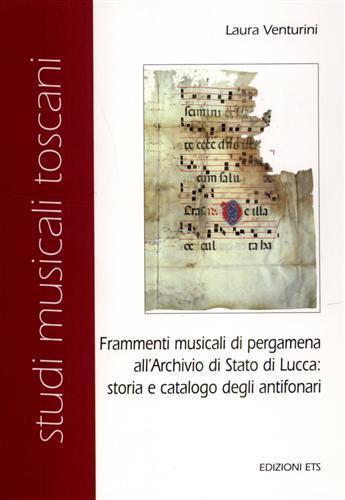 Frammenti musicali di pergamena all'Archivio di Stato di Lucca: storia e catalogo degli Antifonari - Laura Venturini - copertina