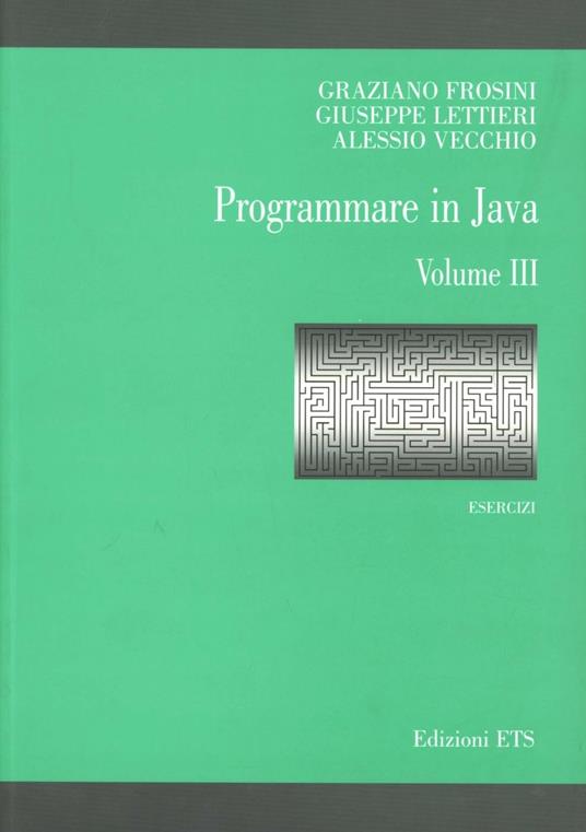 Programmare in Java. Esercizi. Vol. 3 - Graziano Frosini,Giuseppe Lettieri,Alessio Vecchio - copertina