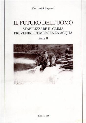 Il futuro dell'uomo. Stabilizzare il clima. Prevenire l'emergenza acqua. Vol. 2 - P. Luigi Lapucci - copertina