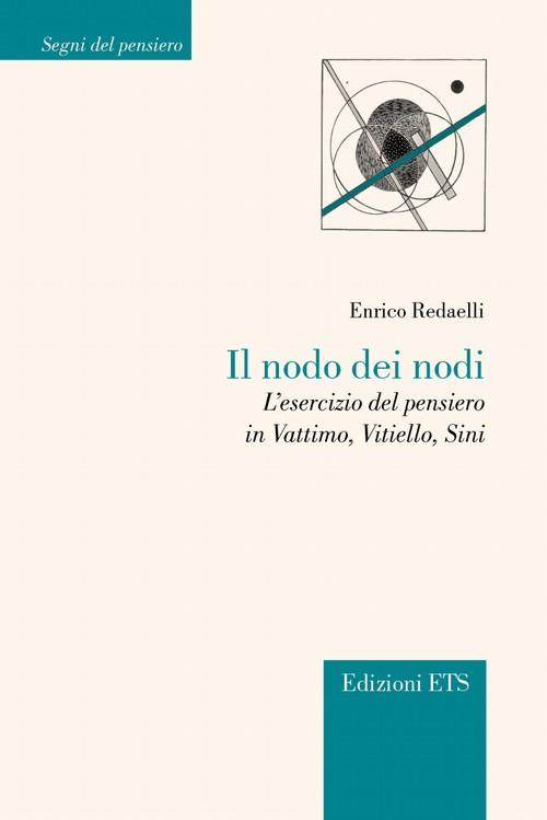 Il nodo dei nodi. L'esercizio del pensiero in Vattimo, Vitello, Sini - Enrico Redaelli - 2