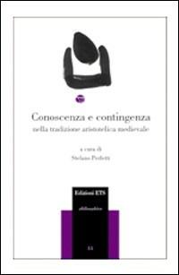 Conoscenza e contingenza nella tradizione aristotelica medievale - Riccardo Chiaradonna,Amos Bertolacci,Pietro B. Rossi - copertina