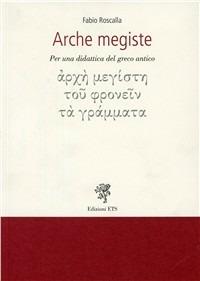 Arche megiste. Per una didattica del greco antico - Fabio Roscalla - copertina