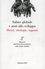 Salute globale e aiuti allo sviluppo. Diritti, ideologie, inganni. Terzo rapporto dell'Osservatore Italiano sulla salute globale