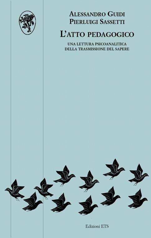 L'atto pedagogico. Una lettura psicoanalitica della trasmissione del sapere - Alessandro Guidi,Pierluigi Sassetti - copertina