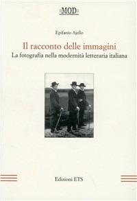 Il racconto delle immagini. La fotografia nella modernità letteraria italiana - Epifanio Ajello - copertina