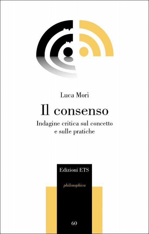 Il consenso. Indagine critica sul concetto e sulle pratiche - Luca Mori - copertina