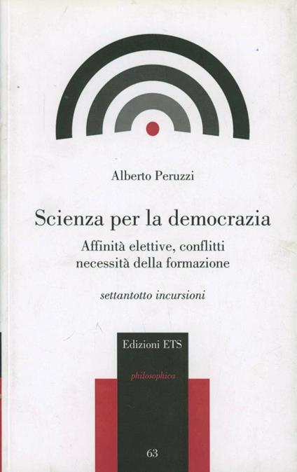 Scienza per la democrazia. Affinità elettive, conflitti necessità della formazione - Alberto Peruzzi - copertina