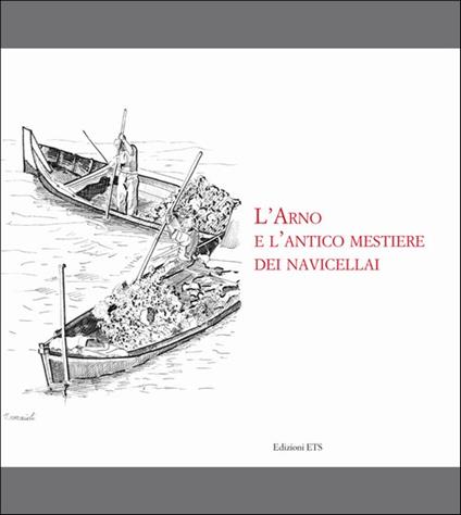 L'Arno e l'antico mestiere dei navicellai - M. Giulia Letizia,Carlo Quercioli - copertina