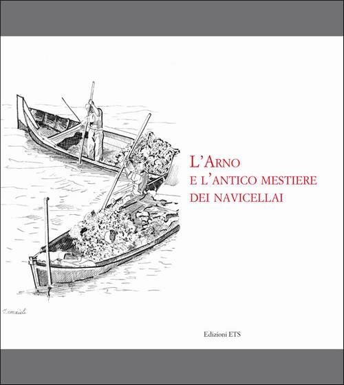 L'Arno e l'antico mestiere dei navicellai - M. Giulia Letizia,Carlo Quercioli - copertina
