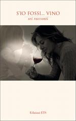 S'io fossi... vino. Sei racconti
