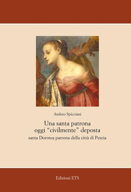 Una santa patrona oggi «civilmente» deposta. Santa Dorotea patrona della città di Pescia - Amleto Spicciani - copertina