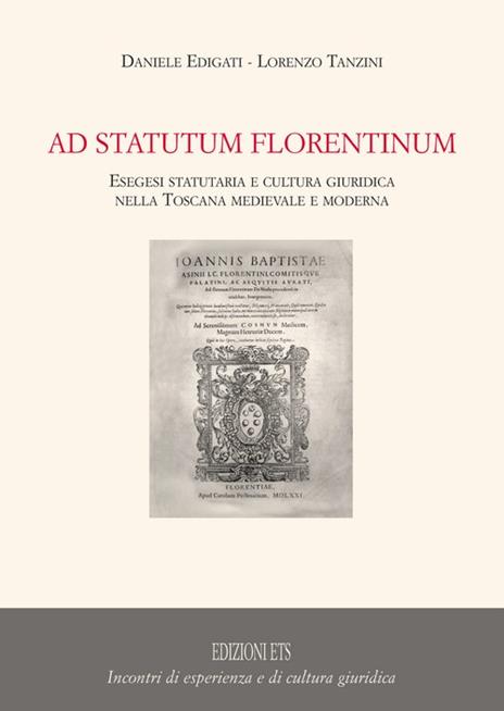 Ad statutum florentium. Esegesi statutaria e cultura giuridica nella Toscana medievale e moderna - Daniele Edigati,Lorenzo Tanzini - 3