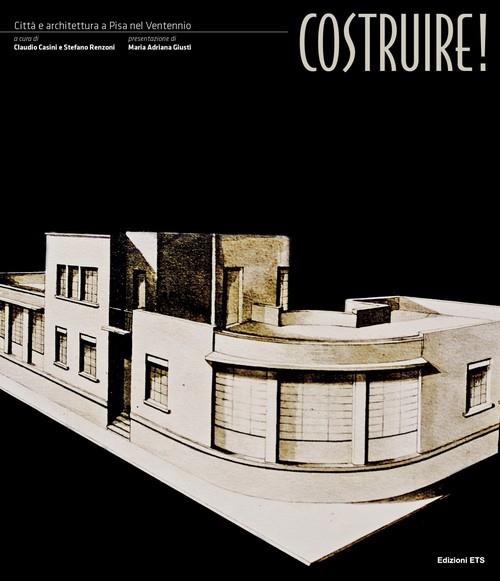 Costruire! Città e architettura a Pisa nel Ventennio - copertina