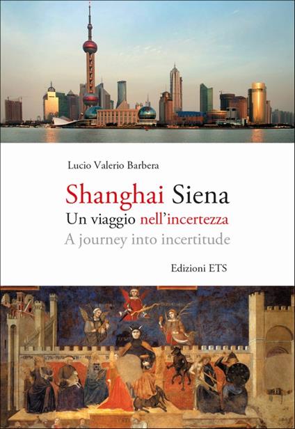 Shanghai Siena. Un viaggio nell'incertezza. Ediz. italiana e inglese - Lucio V. Barbera - copertina