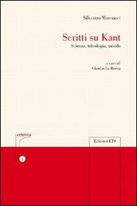 Scritti su Kant. Scienza, teleologia, mondo - Silvestro Marcucci - copertina
