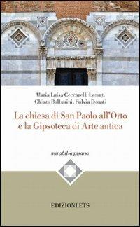 La Chiesa di San Paolo all'Orto e la gipsoteca di arte antica - M. Luisa Ceccarelli Lemut,Chiara Balbarini,Fulvia Donati - copertina