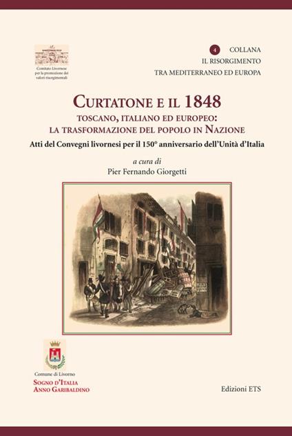 Curtatone e il 1848 toscano, italiano ed europeo. La trasformazione del popolo in nazione. Atti dei Convegni livornesi per il 150° anniversario dell'Unità d'Italia - copertina