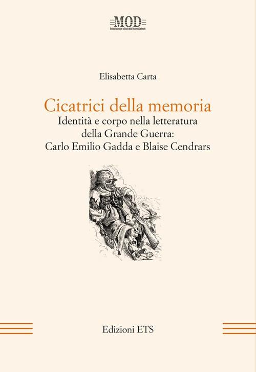 Cicatrici della memoria. Identità e corpo nella letteratura della grande guerra: Carlo Emilio Gadda e Blaise Cendrars - Elisabetta Carta - copertina