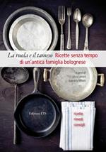 La ruola e il tamiso. Ricette senza tempo di una famiglia bolognese (1848-1918)