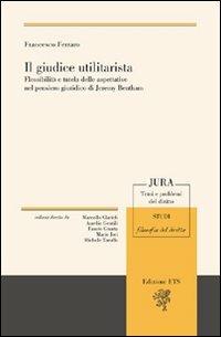 Il giudice utilitarista. Flessibilità e tutela delle aspettative nel pensiero giuridico di Jeremy Bentham - Francesco Ferraro - copertina