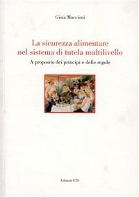 La sicurezza alimentare nel sistema di tutela multilivello. A proposito dei principi e delle regole - Gioia Maccioni - copertina