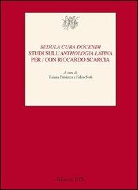 «Sedula cura docendi». Studi sull'«Anthologia latina» per/con Riccardo Scarcia - copertina