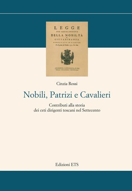 Nobili, patrizi e cavalieri. Contributi alla storia dei ceti dirigenti toscani nel Settecento - Cinzia Rossi - copertina