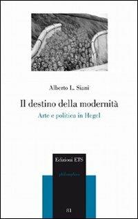 Il destino della modernità. Arte e politica in Hegel - Alberto L. Siani - copertina