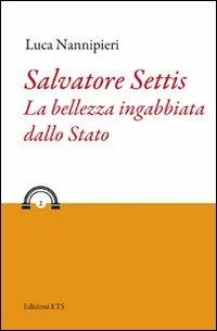 Salvatore Settis. La bellezza ingabbiata dallo Stato - Luca Nannipieri - copertina