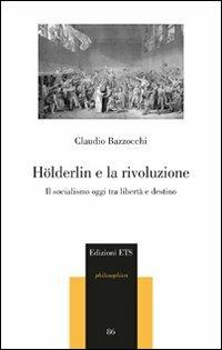 Hölderlin e la rivoluzione. Il socialismo oggi tra libertà e destino - Claudio Bazzocchi - copertina
