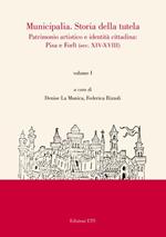 Municipalia. Storia della tutela. Patrimonio artistico e identità locali. Pisa, Forlì e altri casi (sec. XIX-XX). Vol. 2