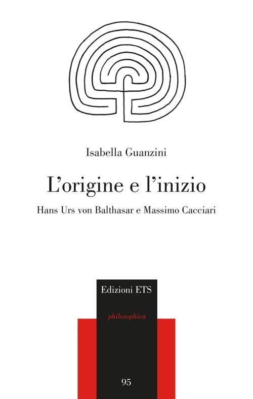 L'origine e l'inizio. Hans Urs von Balthasar e Massimo Cacciari - Isabella Guanzini - copertina