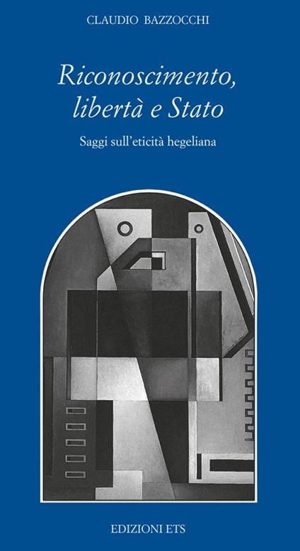 Riconoscimento, libertà e Stato. Saggi sull'eticità hegeliana - Claudio Bazzocchi - copertina